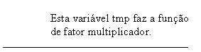 Texto explicativo 1 (sem bordas): Esta variável tmp faz a função de fator multiplicador.